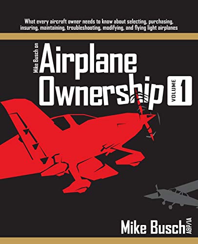 Stock image for Mike Busch on Airplane Ownership (Volume 1): What every aircraft owner needs to know about selecting, purchasing, insuring, maintaining, troubleshooting, modifying, and flying light airplanes for sale by Bookmans