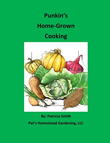 Stock image for Punkin's Home-Grown Cooking: Pat's Homestead Gardening, LLC for sale by Revaluation Books
