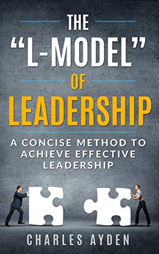 

The "L-Model" of Leadership: A Concise Method To Achieve Effective Leadership