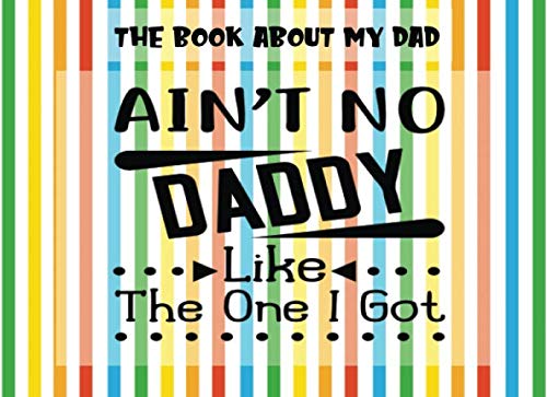Stock image for The Book About My Dad: Ain't No Daddy Like The One I Got | Prompts About Why I Love My Dad | Fill In The Blank | Father's Day | Gift From Kids | Rainbow (Papa Prompts) for sale by Revaluation Books