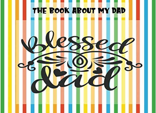 Stock image for The Book About My Dad: Blessed Dad | Prompts About Why I Love My Dad | Fill In The Blank | Father's Day | Gift From Kids | Rainbow (Papa Prompts) for sale by Revaluation Books