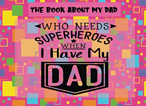 Stock image for The Book About My Dad: Who Needs A Super Hero When I Have My Dad | Prompts About Why I Love My Dad | Fill In The Blank | Father's Day | Gift From Kids | Pink (Papa Prompts) for sale by Revaluation Books