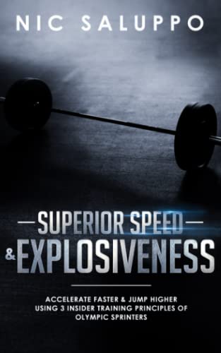 9781073878604: Superior Speed & Explosiveness: Accelerate Faster & Jump Higher Using 3 Insider Training Principles of Olympic Sprinters
