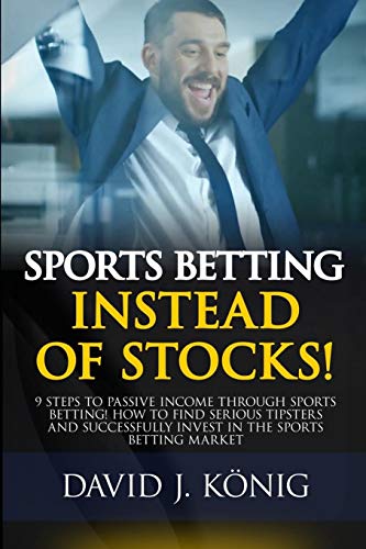 Stock image for Sports Betting Instead of Stocks!: 9 Steps to Passive Income Through Sports Betting! How to Find Serious Tipsters and Successfully Invest in the Sports Betting Market for sale by Revaluation Books