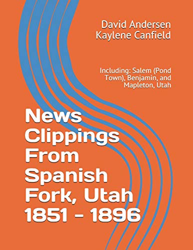 Beispielbild fr News Clippings From Spanish Fork, Utah 1851 - 1896: Including: Salem (Pond Town), Benjamin, and Mapleton, Utah (Northern Utah News Clippings from the Past books.) zum Verkauf von Lucky's Textbooks