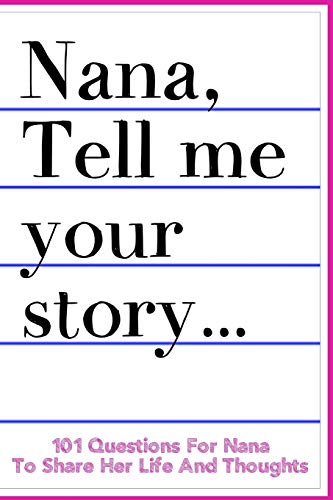 Beispielbild fr Nana Tell Me Your Story 101 Questions For Nana To Share Her Life And Thoughts: Guided Question Journal To Preserve Nana's Memories zum Verkauf von WorldofBooks
