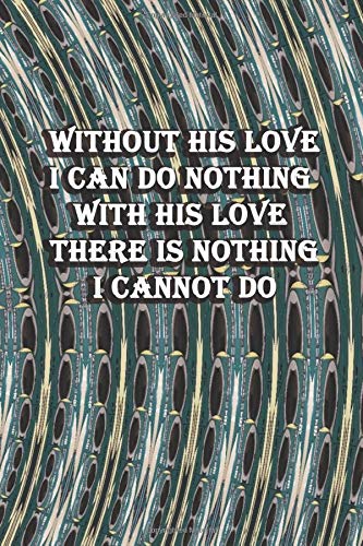 Immagine dell'editore per Without his love i can do nothing, with his love there s nothng i cannot do: Motivational, inspiration notebook with positive quotes. venduto da Revaluation Books
