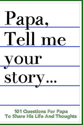 9781074362065: Papa Tell Me Your Story 101 Questions For Your Papa To Share His Life And Thoughts: Guided Question Journal To Preserve Your Papa's Memories