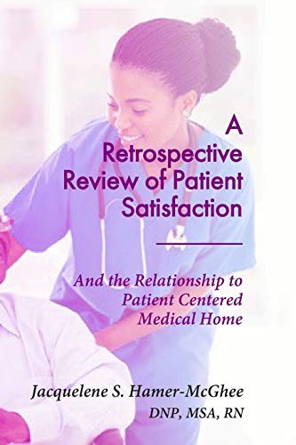 Stock image for A RETROSPECTIVE REVIEW OF PATIENT SATISFACTION: And the Relationship to Patient Centered Medical Home for sale by Lucky's Textbooks