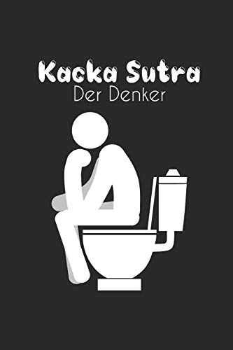Kacka Sutra - Der Denker: Humor Gag Notizbuch Toilette, WC Gedankenbuch, Witziges Büchlein Klo, Kot Sprüche Kacken Wortspiel