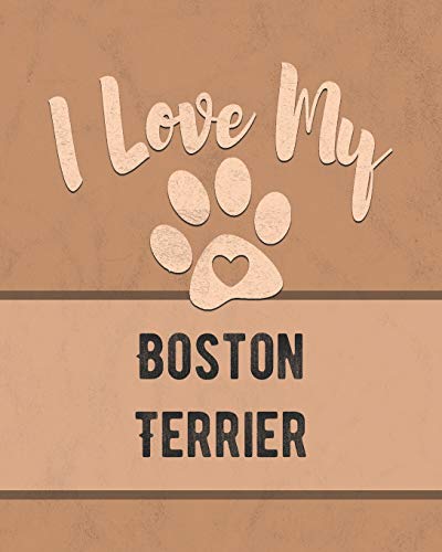 

I Love My Boston Terrier: Keep Track of Your Dog's Life, Vet, Health, Medical, Vaccinations and More for the Pet You Love