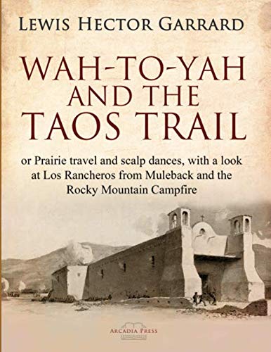 Imagen de archivo de Wah-to-yah, and the Taos Trail: or Prairie travel and scalp dances, with a look at Los Rancheros from Muleback and the Rocky Mountain Campfire a la venta por Better World Books: West