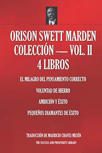 Imagen de archivo de ORISON SWETT MARDEN COLECCIN VOL. II 4 LIBROS (El Milagro Del Pensamiento Correcto; Voluntad De Hierro; Ambicin y xito; Pequeos Diamantes De xito) a la venta por Revaluation Books