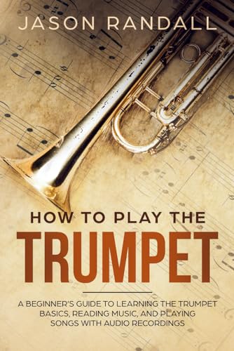 Stock image for How to Play the Trumpet: A Beginners Guide to Learning the Trumpet Basics, Reading Music, and Playing Songs with Audio Recordings (Brass Instruments for Beginners) for sale by KuleliBooks