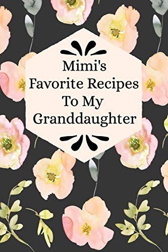 Imagen de archivo de Mimi's Favorite Recipes To My Granddaughter: Blank Granddaughter Create Your Own Cookbook a la venta por SecondSale