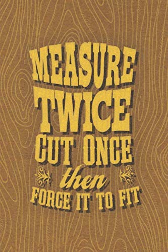 Stock image for Woodworking journal gag gift for men: measure twice, cut once, then force it to fit! Snarky fun gift for your carpenter, handyman, grandfather, dad, husband for sale by Revaluation Books