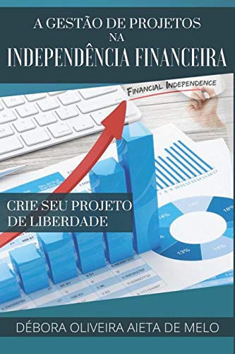 Stock image for A Gesto de Projetos na Independncia Financeira: Crie seu Projeto de Liberdade (Educao Financeira, Independncia Financeira e Investimentos (F, . com Dbora Aieta)) (Portuguese Edition) for sale by Lucky's Textbooks