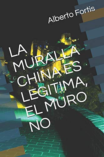 Imagen de archivo de La Muralla China Es Legitima, El Muro No a la venta por THE SAINT BOOKSTORE