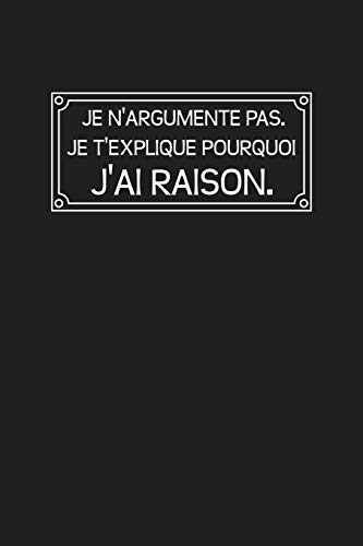 Stock image for Je N'argumente Pas. Je T'explique Pourquoi J'ai Raison: Cadeau Original (French Edition) for sale by Lucky's Textbooks