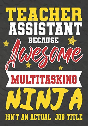 Stock image for Teacher Assistant Because Awesome Multitasking Ninja Isn't An Actual Job Title: Perfect Year End Graduation or Thank You Gift for Teachers,Teacher . for holidays,retirement,funny teacher gifts for sale by PlumCircle