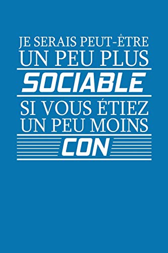 Stock image for Je Serais Peut-tre Un Peu Plus Sociable Si Vous Etiez Un Peu Moins Con: Carnet De Notes (French Edition) for sale by Lucky's Textbooks