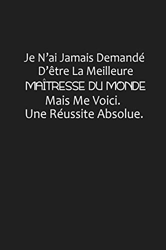 Stock image for Je N'ai Jamais Demand D'tre La Meilleure Matresse Du Monde, Mais Me Voici. Une Russite Absolue: Cadeau Matresse D'cole (French Edition) for sale by Lucky's Textbooks