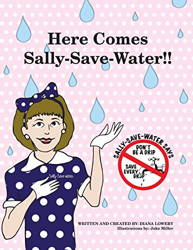 Stock image for Here Comes Sally-Save-Water!!: Dont Be A Drip.Save Every Drop for sale by Big River Books