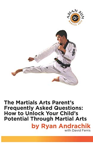 Stock image for The Martial Arts Parent's Frequently Asked Questions: How to Unlock Your Child's Potential Through Martial Arts for sale by Once Upon A Time Books