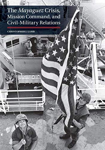 Stock image for The Mayaguez Crisis, Mission Command, and Civil-Military Relations for sale by Revaluation Books
