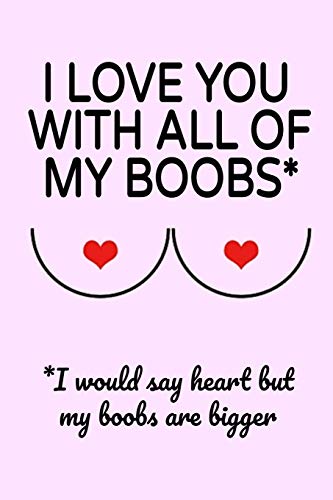 I Love You With All Of my Boobs: Small Lined Sexy Journal Notebook A Funny  Amazing Humor Gift From Women For Men (More Fun Than A Card) - Journal  Press, SH Everyones