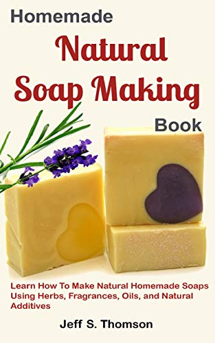 Beispielbild fr Homemade Natural Soap Making Book: Learn How to Make Natural Homemade Soaps using Herbs, Fragrances, Oils, and Natural Additives zum Verkauf von THE SAINT BOOKSTORE