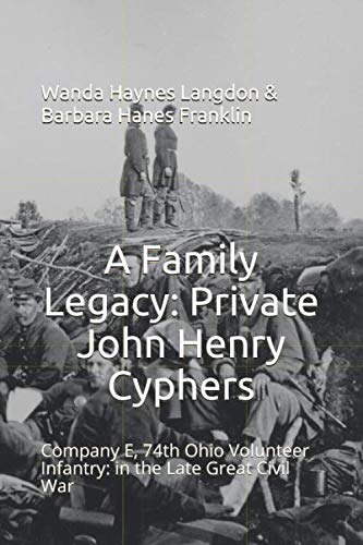 Stock image for A Family Legacy: Private John Henry Cyphers and Company E, 74th Ohio Volunteer Infantry: in the Late Great Civil War for sale by Revaluation Books