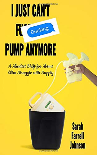 Beispielbild fr I Just Can't Ducking Pump Anymore: A Mindset Shift for Moms who Struggle with Supply zum Verkauf von SecondSale