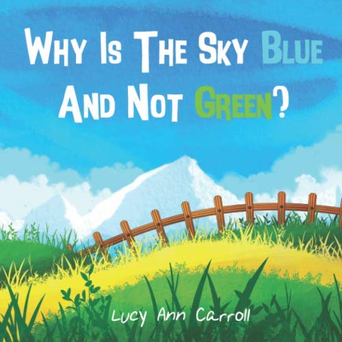 Stock image for Why Is The Sky Blue And Not Green?: The Biggest Question of All Time, But Do You Know the True Answer? The Secrets of Earth's Atmosphere Await. for sale by Revaluation Books