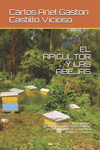 Imagen de archivo de EL APICULTOR Y LAS ABEJAS: LA PRODUCCIN DE MIEL, MANEJO, EXTRACCIN Y REQUISITOS PARA SU COMERCIALIZACIN. La miel de la colmena a su mesa. (Spanish Edition) a la venta por Save With Sam