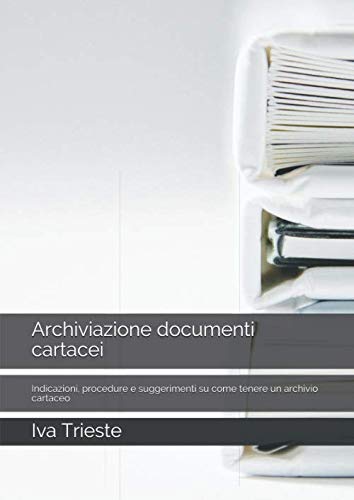 Stock image for Archiviazione documenti cartacei: Indicazioni, procedure e suggerimenti su come tenere un archivio cartaceo for sale by Revaluation Books