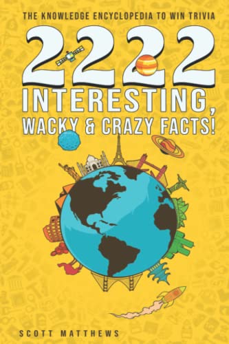 Imagen de archivo de 2222 Interesting, Wacky & Crazy Facts - The Knowledge Encyclopedia To Win Trivia (Amazing World Facts Book) a la venta por BooksRun