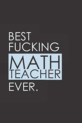 Stock image for Best Fucking Math Teacher Ever: Funny Notebook Journal Gag Gift Idea Under 10 Perfect for Friends Office Colleagues Family. Medium College-Ruled Journey Diary, 110 page, Lined, 6x9 (15.2 x 22.9 cm) for sale by Revaluation Books