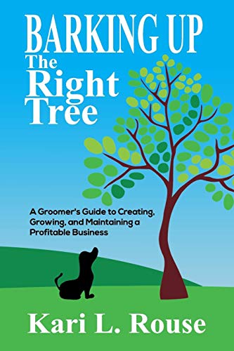 Imagen de archivo de Barking Up The Right Tree: A Groomer's Guide to Creating, Growing, and Maintaining a Profitable Business a la venta por ThriftBooks-Dallas