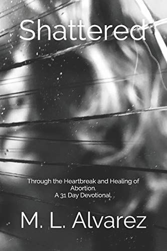 Stock image for Shattered: Through the Heartbreak and Healing of Abortion. A 31 Day Devotional for sale by SecondSale