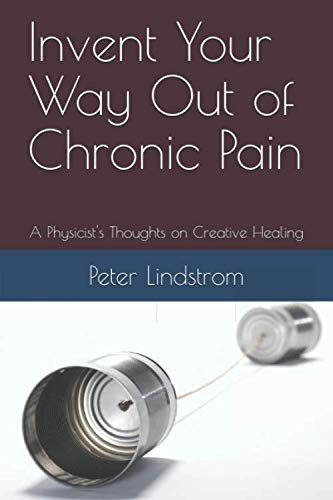 Stock image for Invent Your Way Out of Chronic Pain: A Physicist's Thoughts on Creative Healing for sale by Revaluation Books