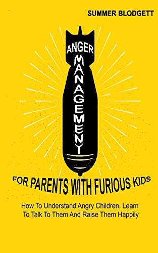 Stock image for Anger Management For Parents With Furious Kids: How To Understand Angry Children, Learn To Talk To Them And Raise Them Happily for sale by Half Price Books Inc.
