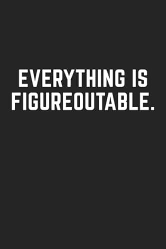

Everything Is Figureoutable.: Blank Lined Notebook Journal for Work, School, Office - Funny Novelty Gag Gift for Adults, Coworker