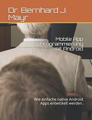 Beispielbild fr Mobile App Programmierung mit Android: Wie einfache native Android Apps entwickelt werden. zum Verkauf von Revaluation Books