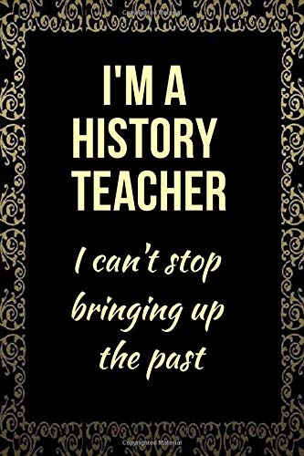 9781076050748: I'm A History Teacher I Can't Stop Bringing Up The Past!: Funny History Teacher Appreciation Gift/Teacher Notebook/Thank You Gift For Teacher/Gift For Appreciation Day/End Of Year/Leaving/Retirement - Job, Great: 1076050743 - 9781076050748: I'm A History Teacher I Can't Stop Bringing Up The Past!: Funny History Teacher Appreciation Gift/Teacher Notebook/Thank You Gift For Teacher/Gift For Appreciation Day/End Of Year/Leaving/Retirement - Job, Great: 1076050743 -