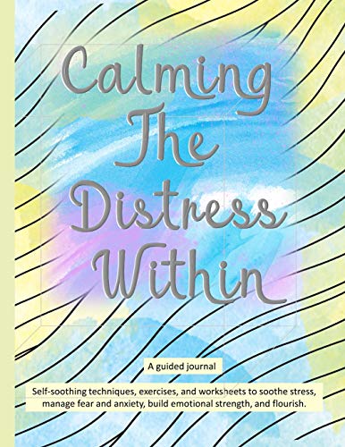 Imagen de archivo de Calming The Distress Within a guided journal: Self-soothing techniques, exercises, and worksheets to soothe stress, manage fear and anxiety, build . watercolor wash with wavy lines (Self-Care) a la venta por Greener Books
