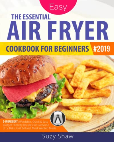 Stock image for The Essential Air Fryer Cookbook for Beginners #2019: 5-Ingredient Affordable, Quick & Easy Budget Friendly Recipes | Fry, Bake, Grill & Roast Most Wanted Family Meals for sale by HPB-Ruby
