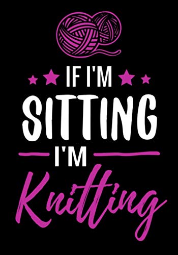 Stock image for If I'm Sitting I'm Knitting: Knitting Journal | Organize 60 Knitting Projects & Keep Track of Patterns, Yarns, Needles, Designs. | 125 pages (7"x10") | Gift for Knitters for sale by Revaluation Books