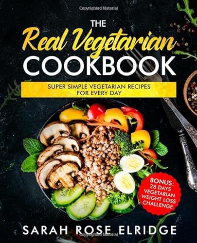 Beispielbild fr The Real Vegetarian Cookbook: Super Simple Vegetarian Recipes for Every Day including Bonus: 28 Days Vegetarian Weight Loss Challenge zum Verkauf von WorldofBooks