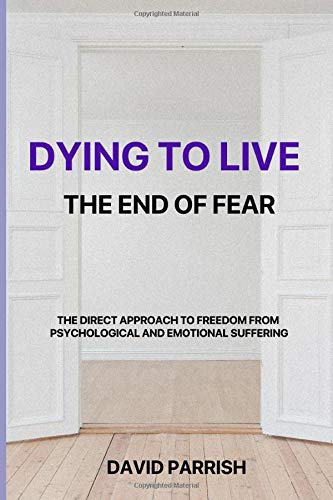 Imagen de archivo de DYING TO LIVE: THE END OF FEAR: A Direct Approach To Freedom From Psychological And Emotional Suffering a la venta por ZBK Books